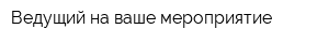 Ведущий на ваше мероприятие
