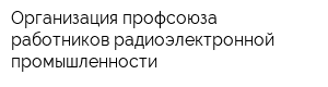 Организация профсоюза работников радиоэлектронной промышленности