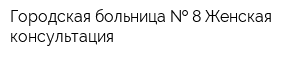 Городская больница   8 Женская консультация