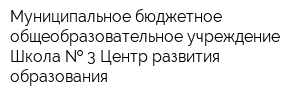 Муниципальное бюджетное общеобразовательное учреждение Школа   3 Центр развития образования