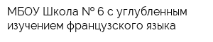 МБОУ Школа   6 с углубленным изучением французского языка