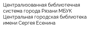 Централизованная библиотечная система города Рязани МБУК Центральная городская библиотека имени Сергея Есенина