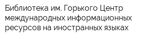 Библиотека им Горького Центр международных информационных ресурсов на иностранных языках