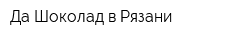 Да-Шоколад в Рязани