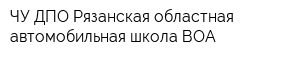 ЧУ ДПО Рязанская областная автомобильная школа ВОА