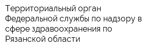 Территориальный орган Федеральной службы по надзору в сфере здравоохранения по Рязанской области