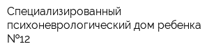 Специализированный психоневрологический дом ребенка  12