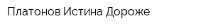 Платонов-Истина Дороже