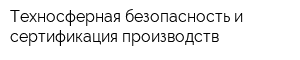 Техносферная безопасность и сертификация производств