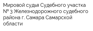 Мировой судья Судебного участка   3 Железнодорожного судебного района г Самара Самарской области