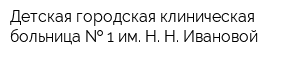 Детская городская клиническая больница   1 им Н Н Ивановой