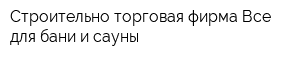 Строительно торговая фирма Все для бани и сауны