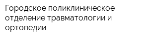 Городское поликлиническое отделение травматологии и ортопедии
