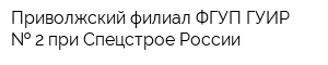 Приволжский филиал ФГУП ГУИР   2 при Спецстрое России
