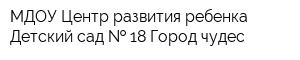 МДОУ Центр развития ребенка Детский сад   18 Город чудес