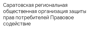 Саратовская региональная общественная организация защиты прав потребителей Правовое содействие