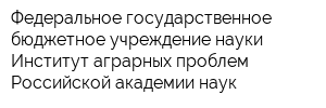 Федеральное государственное бюджетное учреждение науки Институт аграрных проблем Российской академии наук