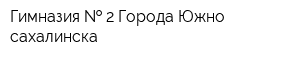 Гимназия   2 Города Южно-сахалинска