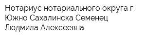 Нотариус нотариального округа г Южно-Сахалинска Семенец Людмила Алексеевна