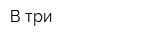 В-три