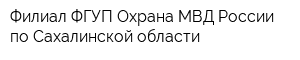 Филиал ФГУП Охрана МВД России по Сахалинской области