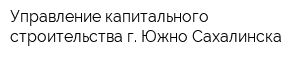 Управление капитального строительства г Южно-Сахалинска