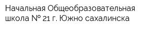 Начальная Общеобразовательная школа   21 г Южно-сахалинска