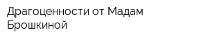 Драгоценности от Мадам Брошкиной