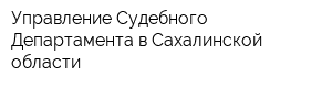 Управление Судебного Департамента в Сахалинской области