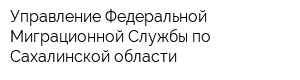 Управление Федеральной Миграционной Службы по Сахалинской области