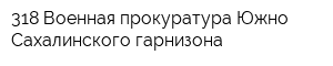 318 Военная прокуратура Южно-Сахалинского гарнизона