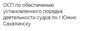 ОСП по обеспечению установленного порядка деятельности судов по гЮжно-Сахалинску
