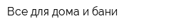 Все для дома и бани