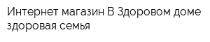 Интернет-магазин В Здоровом доме - здоровая семья