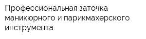 Профессиональная заточка маникюрного и парикмахерского инструмента