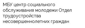 МБУ центр социального обслуживания молодежи Отдел трудоустройства несовершеннолетних граждан