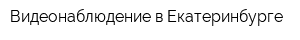 Видеонаблюдение в Екатеринбурге