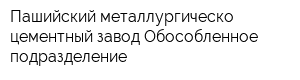 Пашийский металлургическо-цементный завод Обособленное подразделение
