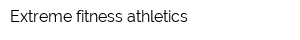 Extreme fitness athletics