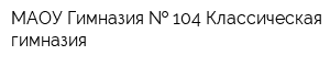 МАОУ Гимназия   104 Классическая гимназия
