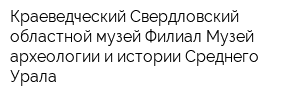 Краеведческий Свердловский областной музей Филиал Музей археологии и истории Среднего Урала