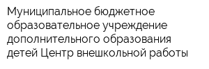 Муниципальное бюджетное образовательное учреждение дополнительного образования детей Центр внешкольной работы