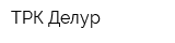 ТРК Делур