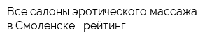 Все салоны эротического массажа в Смоленске - рейтинг
