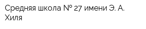 Средняя школа   27 имени Э А Хиля