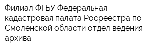 Филиал ФГБУ Федеральная кадастровая палата Росреестра по Смоленской области отдел ведения архива
