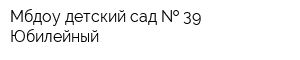 Мбдоу детский сад   39 Юбилейный
