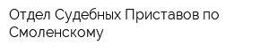 Отдел Судебных Приставов по Смоленскому