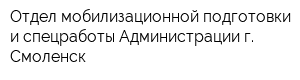 Отдел мобилизационной подготовки и спецработы Администрации г Смоленск