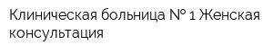 Клиническая больница   1 Женская консультация